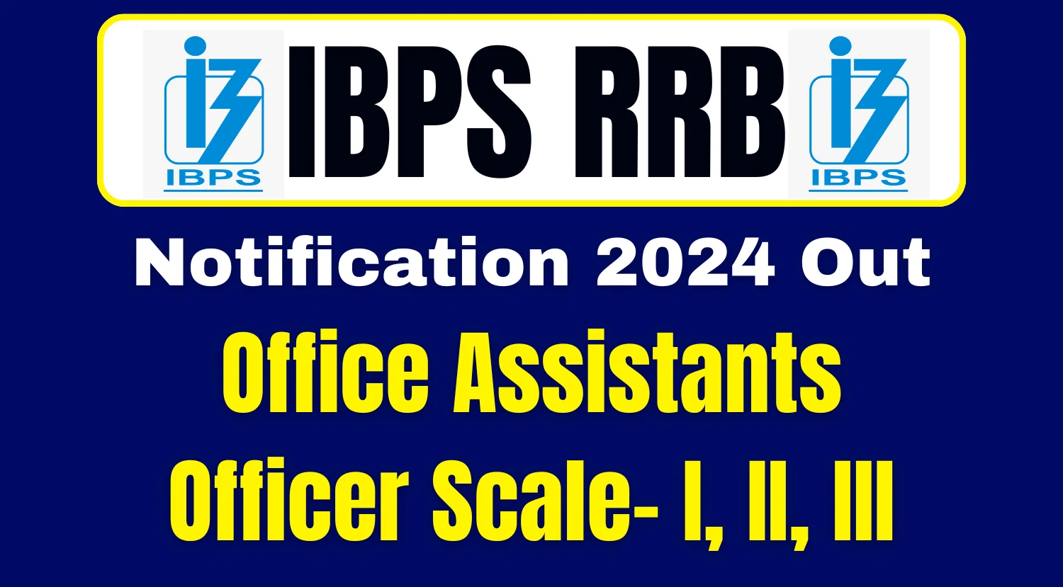 IBPS RRB Recruitment 2024 Notification Out for CRP-13 Office Assistants, Officer Scale- I, II, III Vacancies